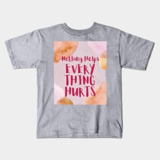 Nothing Helps, Everything Hurts (text) Kids T-Shirt